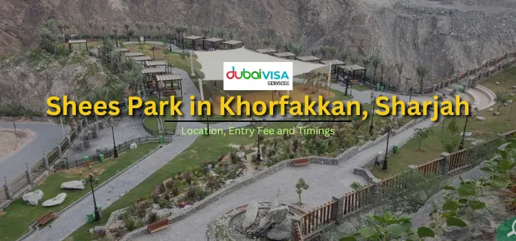 Shees Park in Khorfakkan, Sharjah 2025 : Location, Entry Fee and Timings